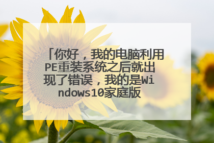 你好,我的电脑利用PE重装系统之后就出现了错误,我的是Windows10家庭版,有什么办法解决?