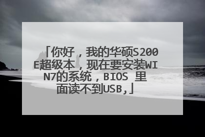 你好,我的华硕S200E超级本,现在要安装WIN7的系统,BIOS 里面读不到USB,