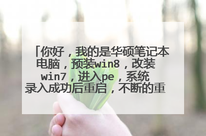 你好,我的是华硕笔记本电脑,预装win8,改装win7,进入pe,系统录入成功后重启,不断的重复开机的logo