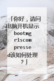 你好,请问电脑开机显示bootmgriscompressed该如何处理?