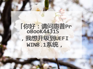 你好:请问惠普ProBooK4431S,我想升级到UEFI WIN8.1系统,BIOS要怎么调?