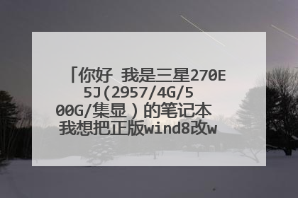 你好 我是三星270E5J(2957/4G/500G/集显)的笔记本 我想把正版wind8改wind7怎么改