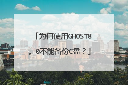 为何使用GHOST8。0不能备份C盘?