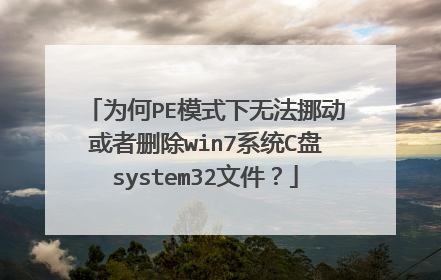 为何PE模式下无法挪动或者删除win7系统C盘system32文件？