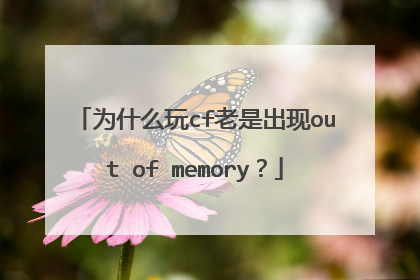 为什么玩cf老是出现out of memory?