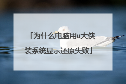 为什么电脑用u大侠装系统显示还原失败