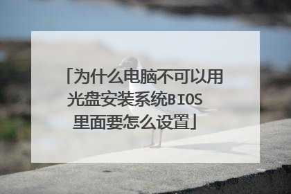 为什么电脑不可以用光盘安装系统BIOS里面要怎么设置