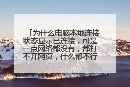 为什么电脑本地连接状态显示已连接,可是一点网络都没有,都打不开网页,什么都不行,怎么回事?求解
