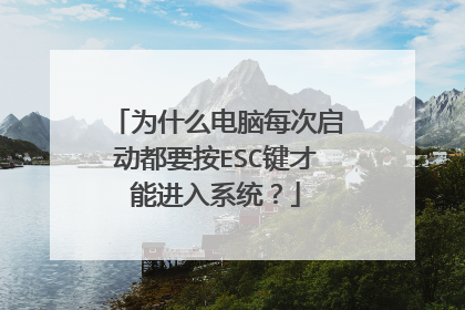 为什么电脑每次启动都要按ESC键才能进入系统?