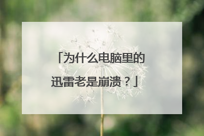 为什么电脑里的迅雷老是崩溃?