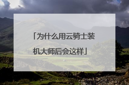 为什么用云骑士装机大师后会这样