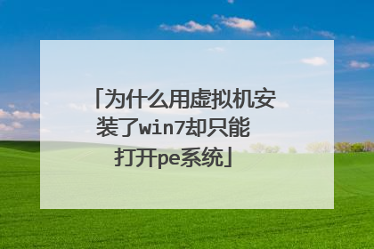 为什么用虚拟机安装了win7却只能打开pe系统