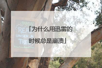 为什么用迅雷的时候总是崩溃