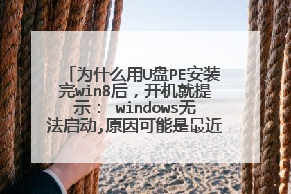 为什么用U盘PE安装完win8后,开机就提示: windows无法启动,原因可能是最近更改了硬件或软件,