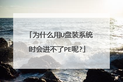 为什么用U盘装系统时会进不了PE呢?