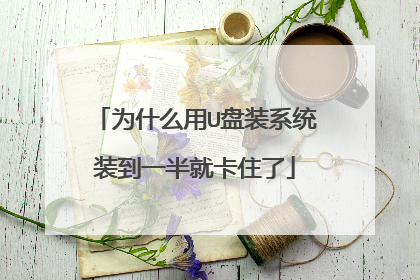 为什么用U盘装系统装到一半就卡住了