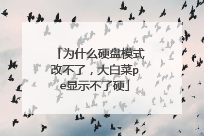 为什么硬盘模式改不了，大白菜pe显示不了硬