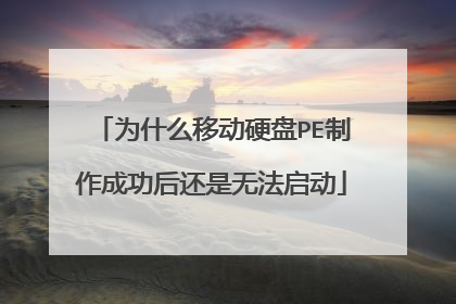 为什么移动硬盘PE制作成功后还是无法启动