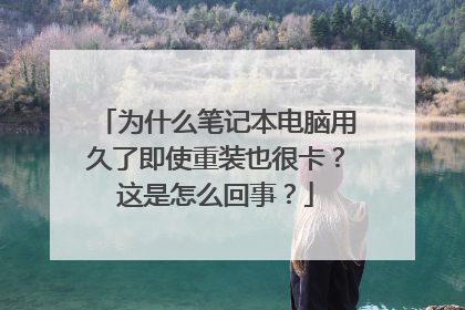 为什么笔记本电脑用久了即使重装也很卡?这是怎么回事?