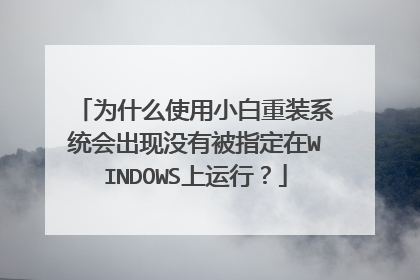 为什么使用小白重装系统会出现没有被指定在WINDOWS上运行？