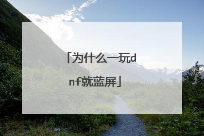 为什么一玩dnf就蓝屏