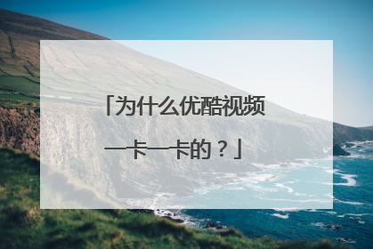 为什么优酷视频一卡一卡的?