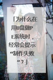 为什么在用U盘做PE系统时,经常会提示“制作失败”?