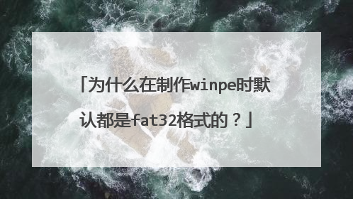 为什么在制作winpe时默认都是fat32格式的?