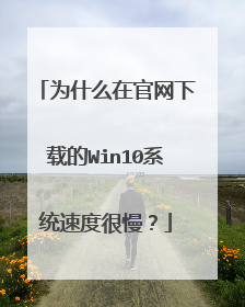 为什么在官网下载的Win10系统速度很慢？