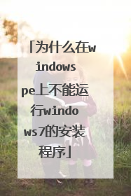 为什么在windowspe上不能运行windows7的安装程序