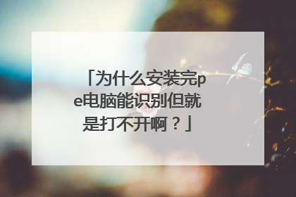 为什么安装完pe电脑能识别但就是打不开啊?