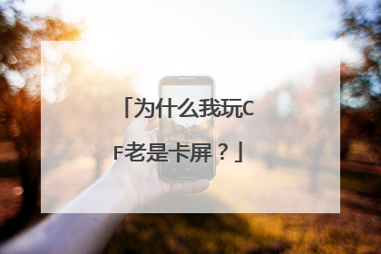为什么我玩CF老是卡屏?