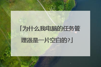 为什么我电脑的任务管理器是一片空白的?