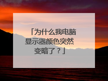 为什么我电脑显示器颜色突然变暗了?