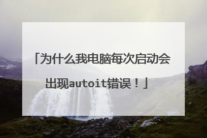 为什么我电脑每次启动会出现autoit错误!