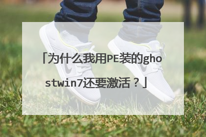 为什么我用PE装的ghostwin7还要激活?