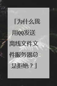 为什么我用QQ发送离线文件文件服务器总是拒绝?
