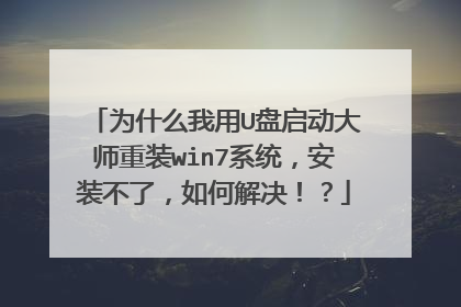 为什么我用U盘启动大师重装win7系统,安装不了,如何解决!?