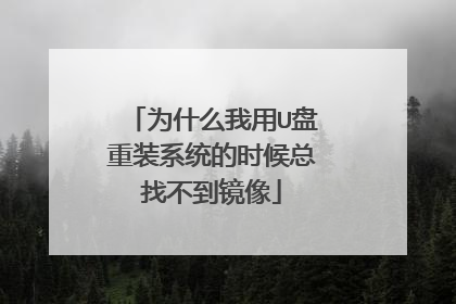 为什么我用U盘重装系统的时候总找不到镜像