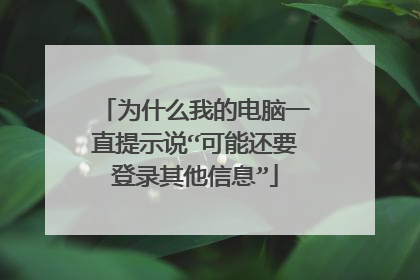 为什么我的电脑一直提示说“可能还要登录其他信息”