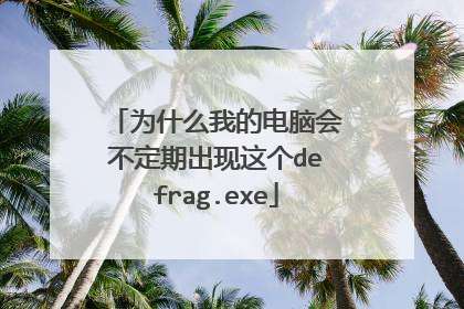 为什么我的电脑会不定期出现这个defrag.exe