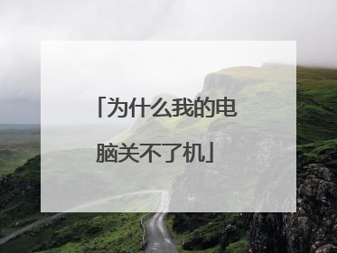 为什么我的电脑关不了机