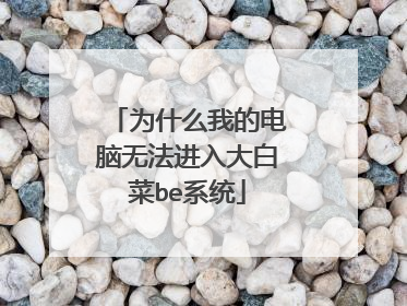 为什么我的电脑无法进入大白菜be系统