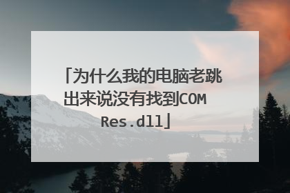 为什么我的电脑老跳出来说没有找到COMRes.dll