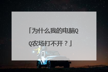 为什么我的电脑QQ农场打不开?