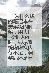 为什么我的笔记本在装系统的时候，用大白菜进入PE时，显示系统虚虚拟内存不足，调整后还是显示不足