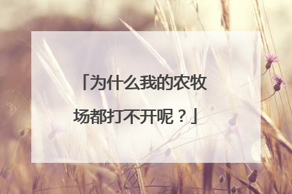 为什么我的农牧场都打不开呢?