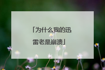 为什么我的迅雷老是崩溃
