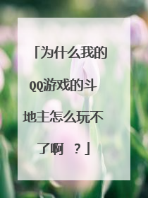 为什么我的QQ游戏的斗地主怎么玩不了啊 ?