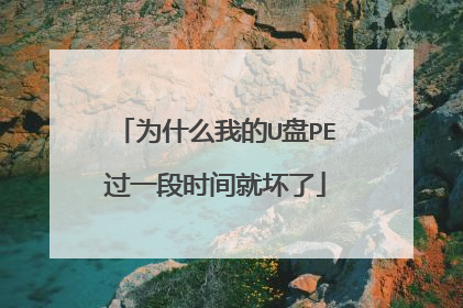 为什么我的U盘PE过一段时间就坏了